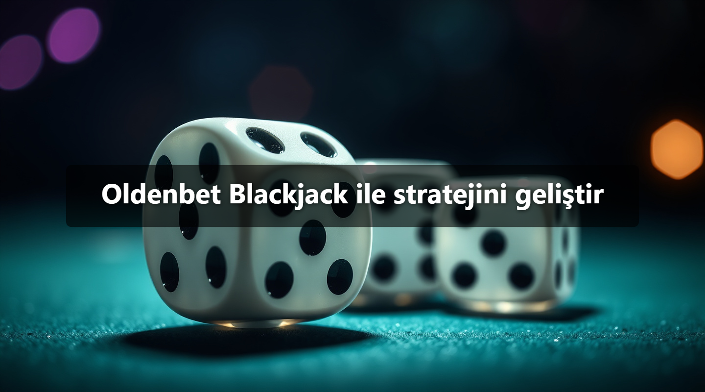 Oldenbet Blackjack ile stratejini geliştir